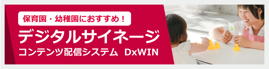 保育園・幼稚園におすすめ！デジタルサイネージ コンテンツ配信システムDxWIN